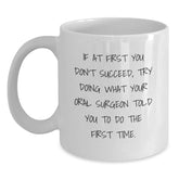 Funny Oral Surgeon Gifts from Friends - If At First You Don't Succeed, Try Doing What Your Oral Surgeon Told You To Do The First Time. White Coffee Mug for Oral Surgeon's Birthday - Main